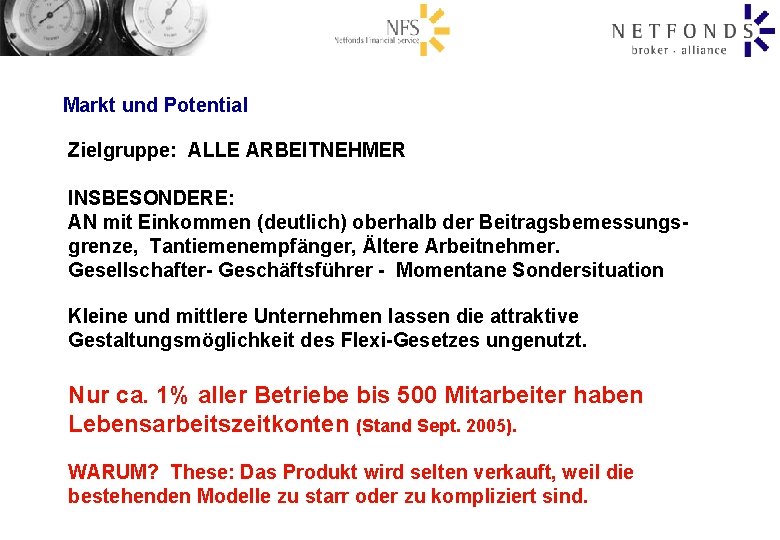 Markt und Potential Zielgruppe: ALLE ARBEITNEHMER INSBESONDERE: AN mit Einkommen (deutlich) oberhalb der Beitragsbemessungsgrenze,