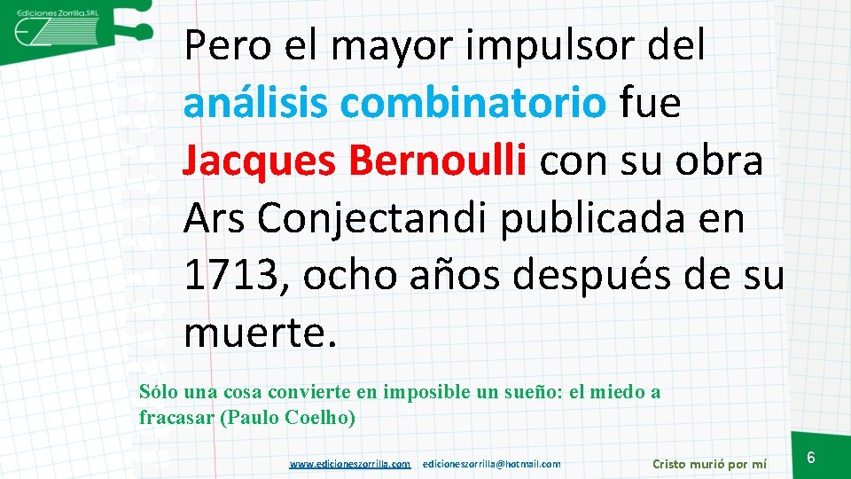 Pero el mayor impulsor del análisis combinatorio fue Jacques Bernoulli con su obra Ars
