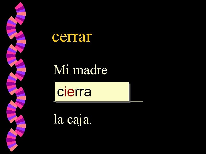 cerrar Mi madre cierra _______ la caja. 