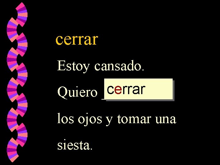 cerrar Estoy cansado. cerrar Quiero _____ los ojos y tomar una siesta. 