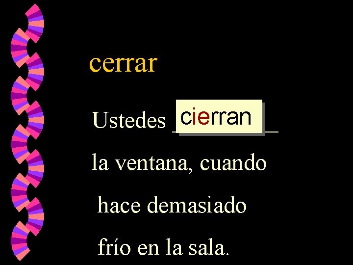 cerrar cierran Ustedes _____ la ventana, cuando hace demasiado frío en la sala. 