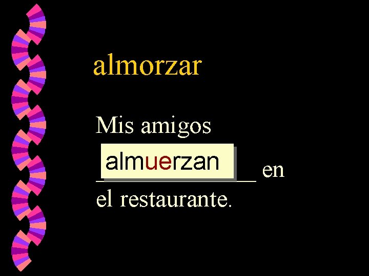 almorzar Mis amigos almorzar almuerzan almuerz almorz _______ en el restaurante. 