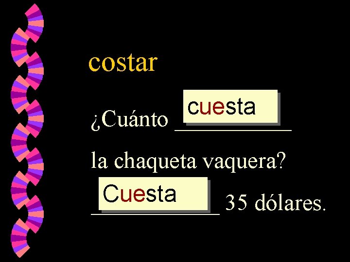 costar cuesta ¿Cuánto _____ la chaqueta vaquera? Cuesta ______ 35 dólares. 