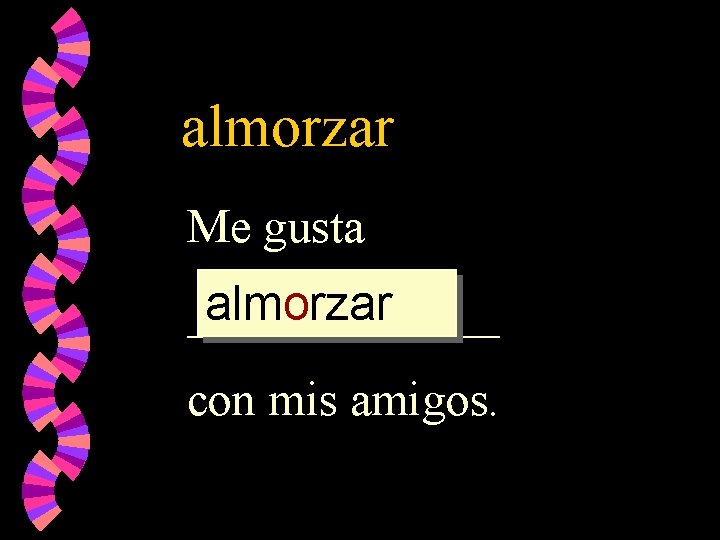 almorzar Me gusta almorzar _______ con mis amigos. 