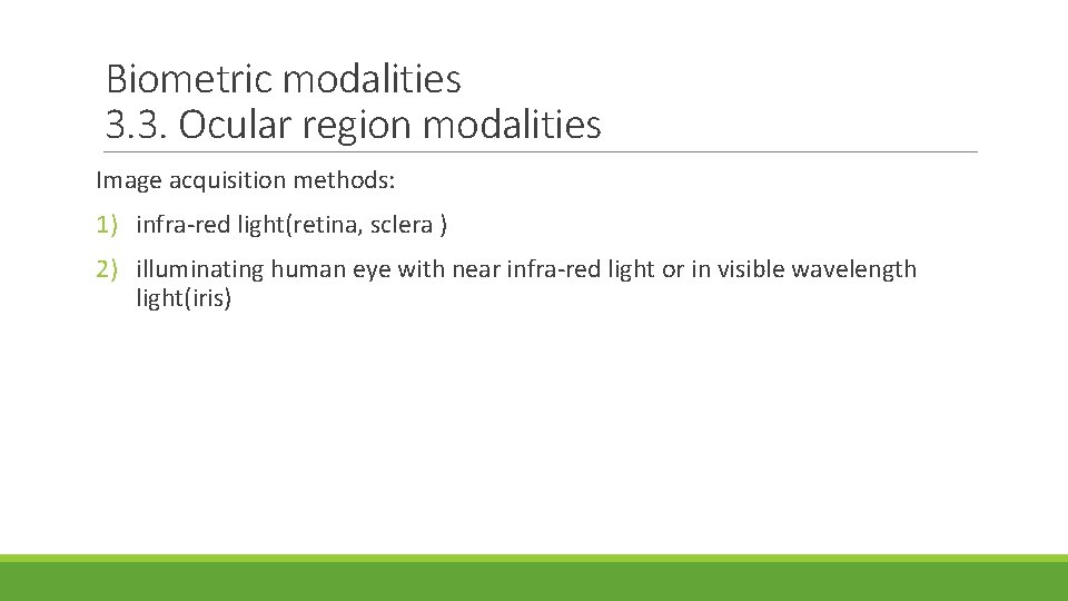 Biometric modalities 3. 3. Ocular region modalities Image acquisition methods: 1) infra-red light(retina, sclera