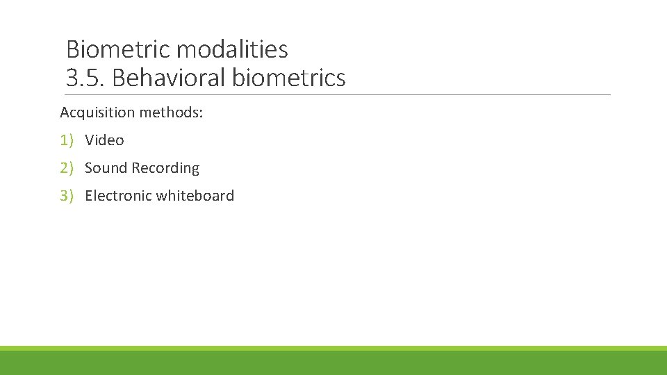 Biometric modalities 3. 5. Behavioral biometrics Acquisition methods: 1) Video 2) Sound Recording 3)