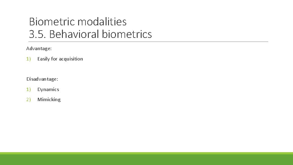 Biometric modalities 3. 5. Behavioral biometrics Advantage: 1) Easily for acquisition Disadvantage: 1) Dynamics