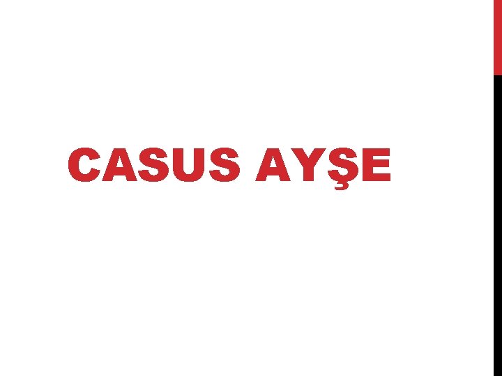 CASUS AYŞE 