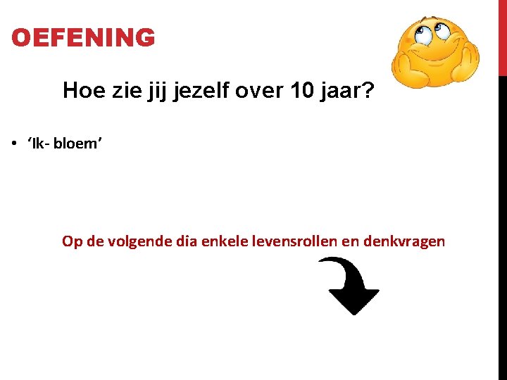 OEFENING Hoe zie jij jezelf over 10 jaar? • ‘Ik- bloem’ Op de volgende