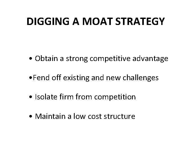 DIGGING A MOAT STRATEGY • Obtain a strong competitive advantage • Fend off existing