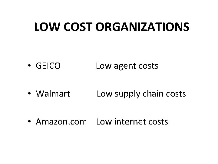 LOW COST ORGANIZATIONS • GEICO Low agent costs • Walmart Low supply chain costs