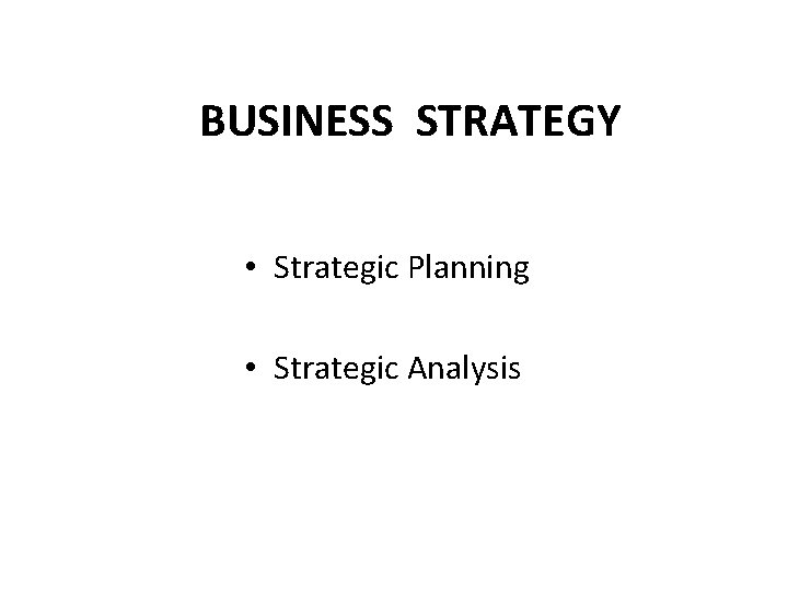 BUSINESS STRATEGY • Strategic Planning • Strategic Analysis 