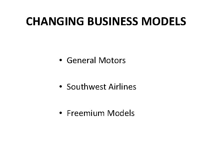 CHANGING BUSINESS MODELS • General Motors • Southwest Airlines • Freemium Models 