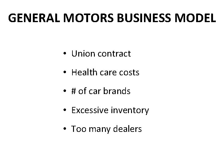 GENERAL MOTORS BUSINESS MODEL • Union contract • Health care costs • # of