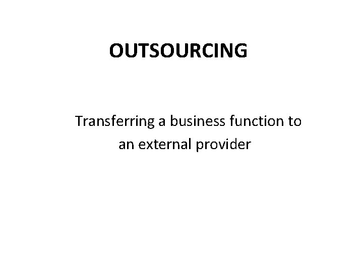 OUTSOURCING Transferring a business function to an external provider 