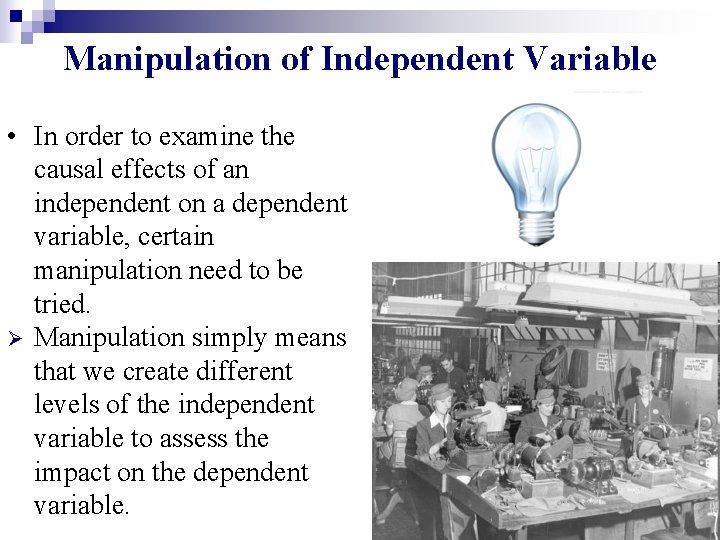 Manipulation of Independent Variable • In order to examine the causal effects of an