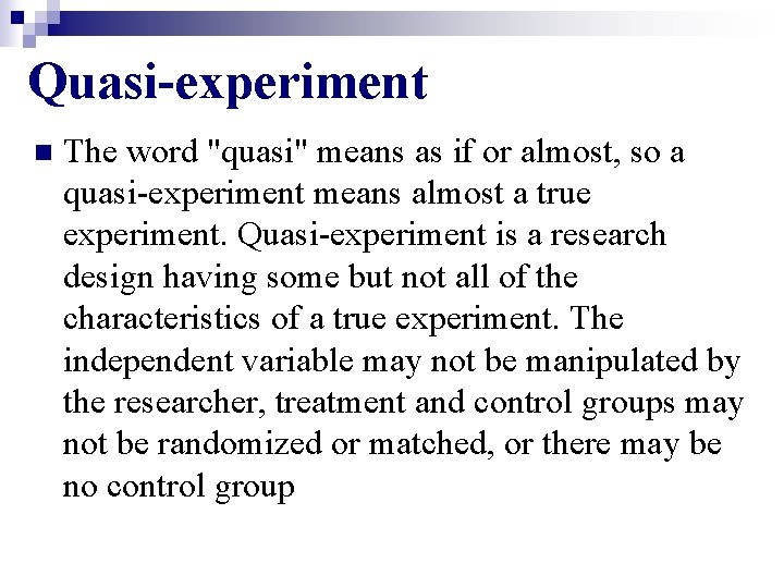 Quasi-experiment n The word "quasi" means as if or almost, so a quasi-experiment means
