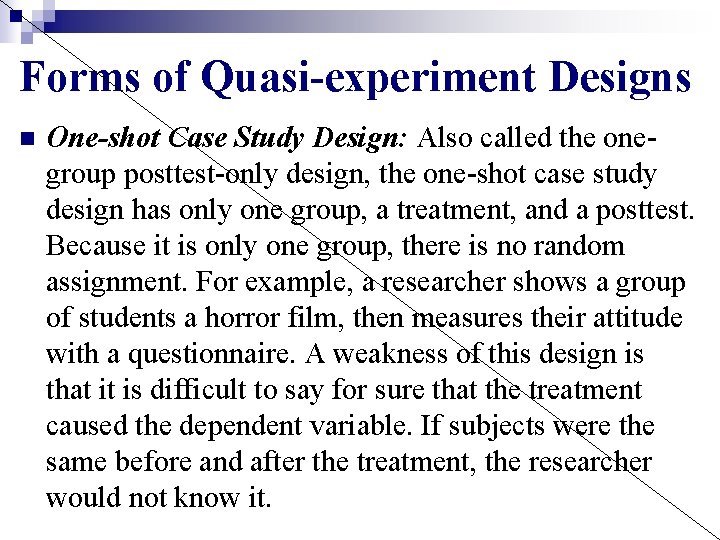 Forms of Quasi-experiment Designs n One-shot Case Study Design: Also called the onegroup posttest-only