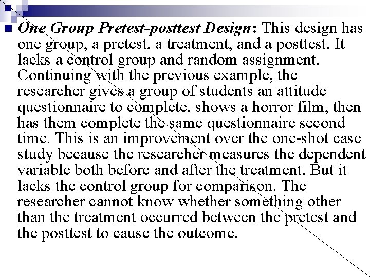 n One Group Pretest-posttest Design: This design has one group, a pretest, a treatment,