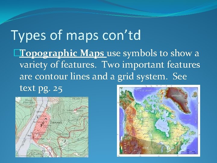 Types of maps con’td �Topographic Maps use symbols to show a variety of features.