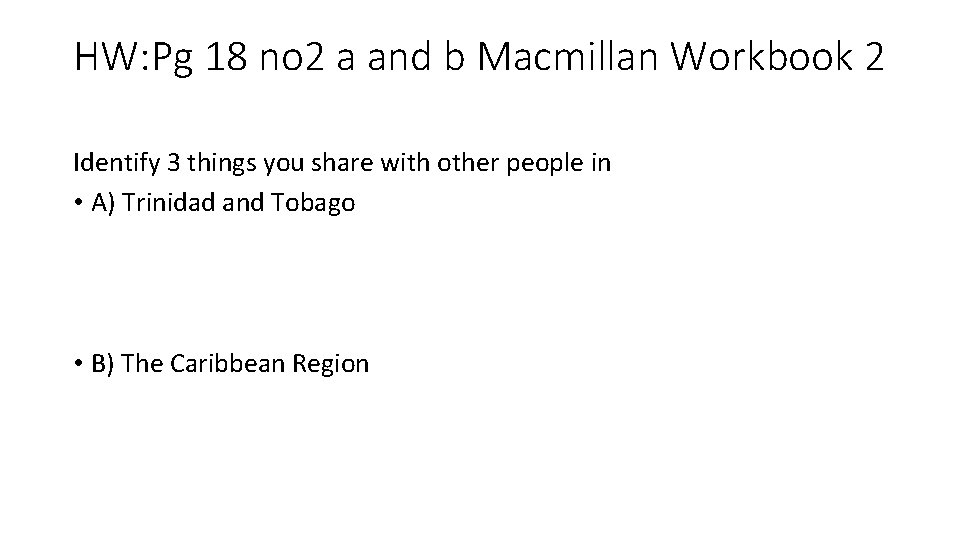 HW: Pg 18 no 2 a and b Macmillan Workbook 2 Identify 3 things
