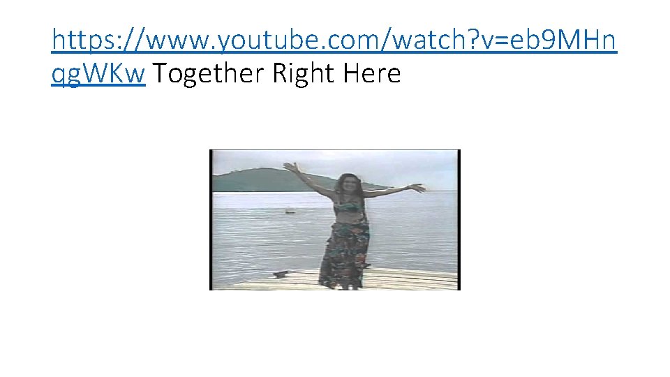 https: //www. youtube. com/watch? v=eb 9 MHn qg. WKw Together Right Here 