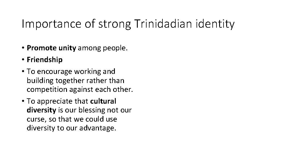 Importance of strong Trinidadian identity • Promote unity among people. • Friendship • To