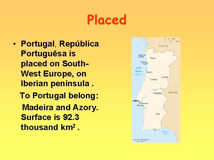 Placed • Portugal, República Portuguěsa is placed on South. West Europe, on Iberian peninsula.