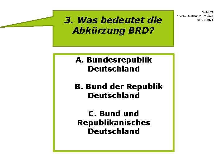 3. Was bedeutet die Abkürzung BRD? A. Bundesrepublik Deutschland B. Bund der Republik Deutschland