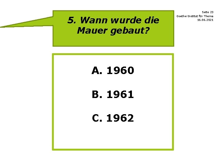 5. Wann wurde die Mauer gebaut? A. 1960 B. 1961 C. 1962 Seite 23