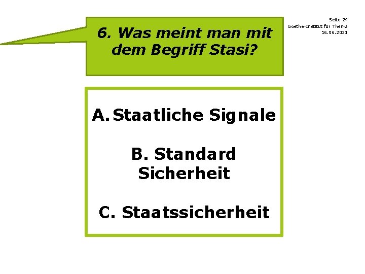 6. Was meint man mit dem Begriff Stasi? A. Staatliche Signale B. Standard Sicherheit