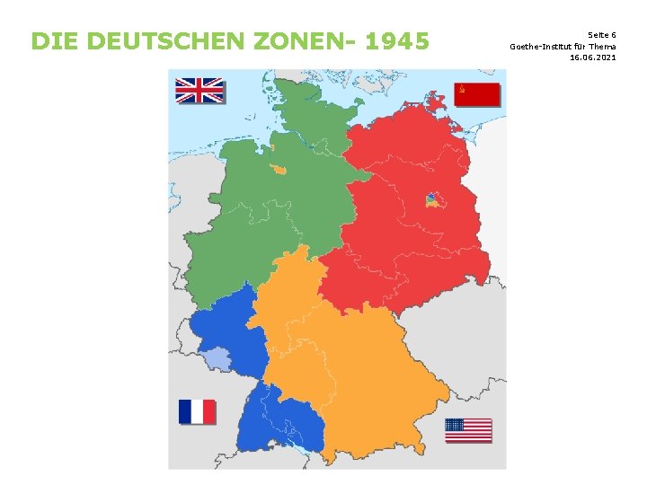 DIE DEUTSCHEN ZONEN- 1945 Seite 6 Goethe-Institut für Thema 16. 06. 2021 