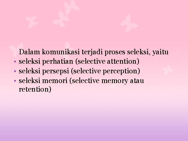 Dalam komunikasi terjadi proses seleksi, yaitu • seleksi perhatian (selective attention) • seleksi persepsi