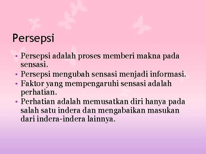 Persepsi • Persepsi adalah proses memberi makna pada sensasi. • Persepsi mengubah sensasi menjadi