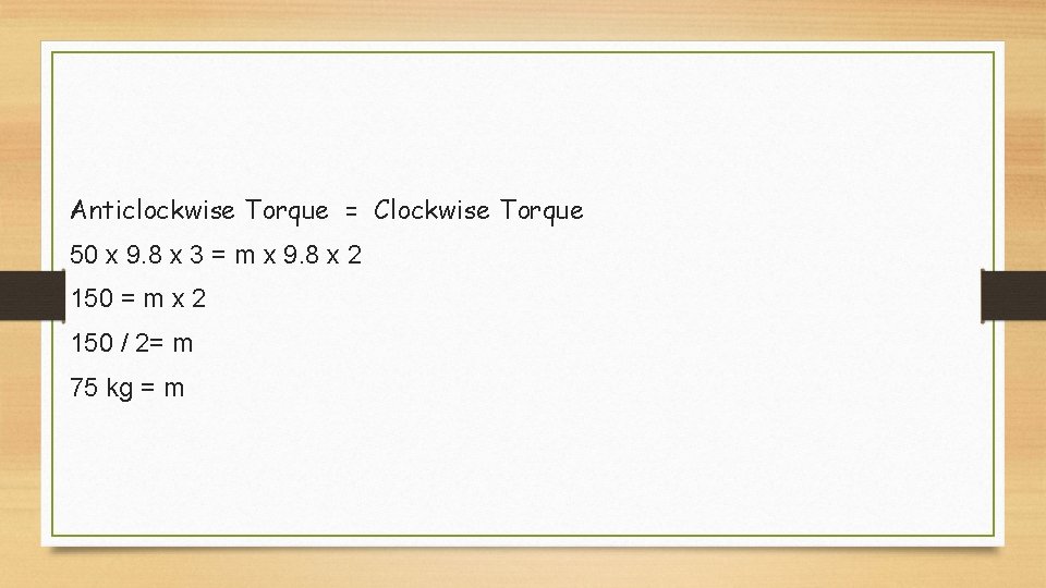Anticlockwise Torque = Clockwise Torque 50 x 9. 8 x 3 = m x Anticlockwise Torque = Clockwise Torque 50 x 9. 8 x 3 = m x