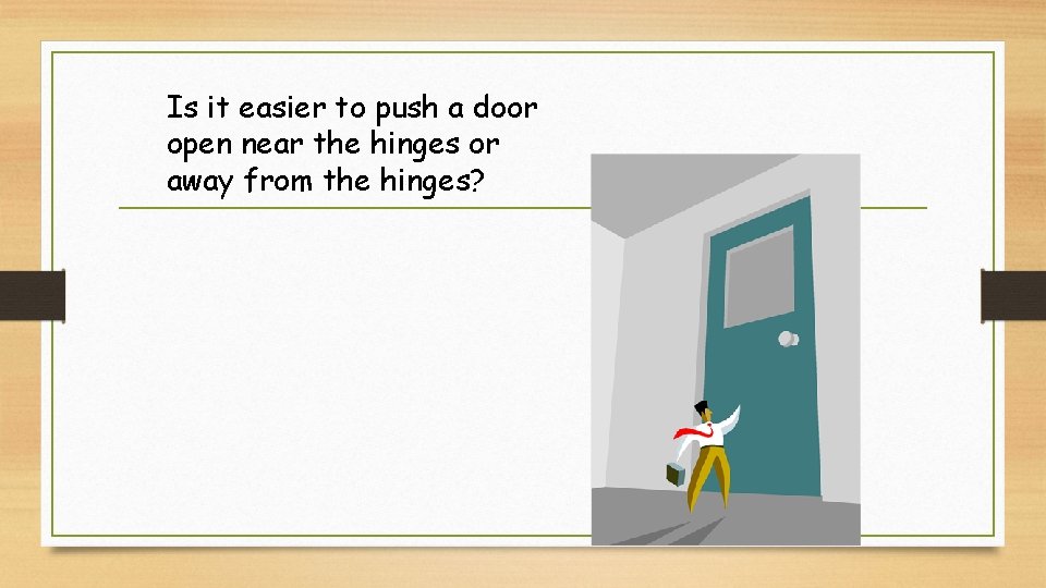 Is it easier to push a door open near the hinges or away from Is it easier to push a door open near the hinges or away from