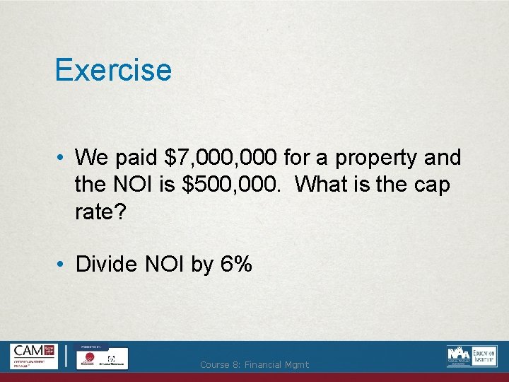 Exercise • We paid $7, 000 for a property and the NOI is $500,