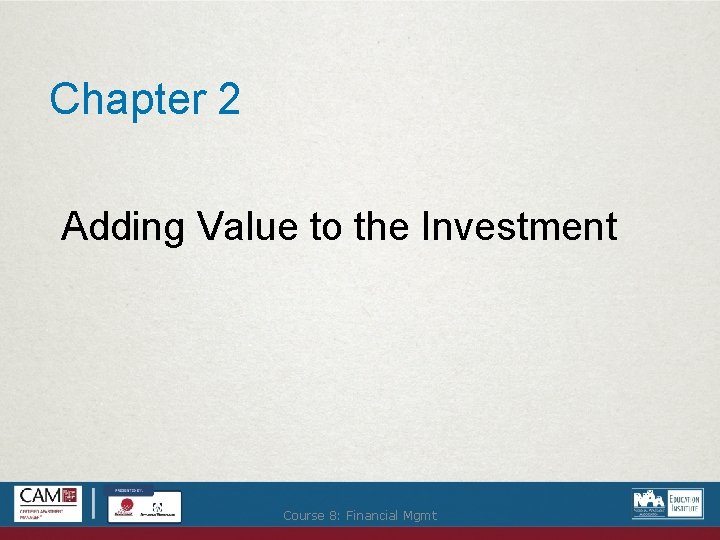 Chapter 2 Adding Value to the Investment Course 8: Financial Mgmt 