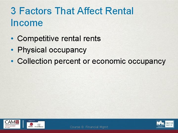 3 Factors That Affect Rental Income • Competitive rental rents • Physical occupancy •