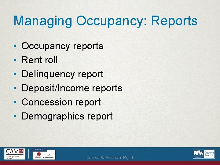 Managing Occupancy: Reports • • • Occupancy reports Rent roll Delinquency report Deposit/Income reports