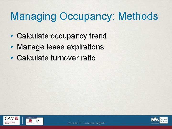 Managing Occupancy: Methods • Calculate occupancy trend • Manage lease expirations • Calculate turnover