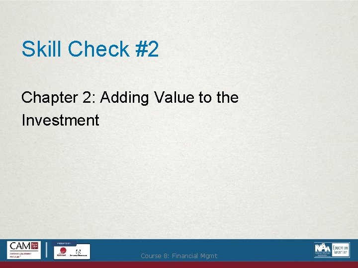 Skill Check #2 Chapter 2: Adding Value to the Investment Course 8: Financial Mgmt