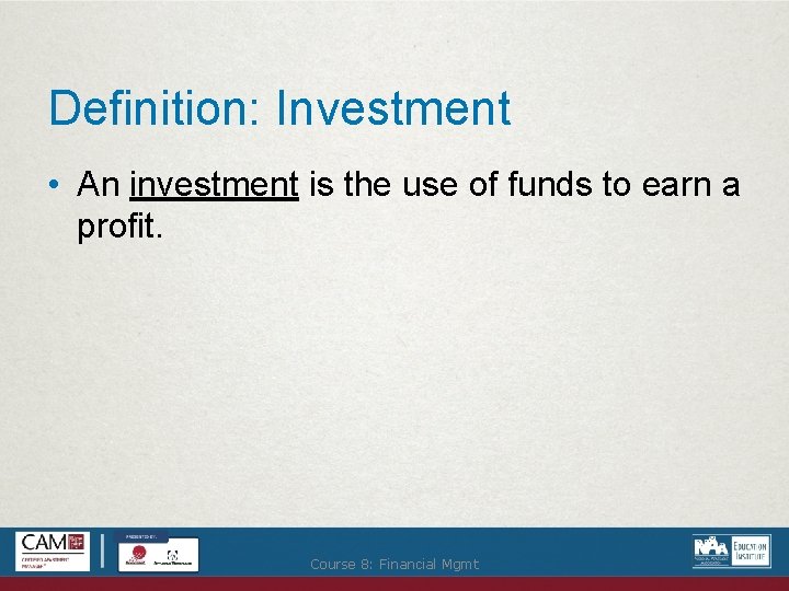 Definition: Investment • An investment is the use of funds to earn a profit.