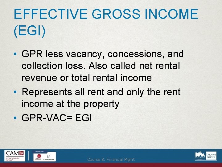 EFFECTIVE GROSS INCOME (EGI) • GPR less vacancy, concessions, and collection loss. Also called