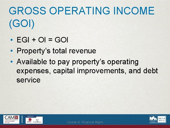 GROSS OPERATING INCOME (GOI) • EGI + OI = GOI • Property’s total revenue