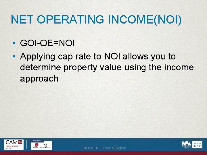 NET OPERATING INCOME(NOI) • GOI-OE=NOI • Applying cap rate to NOI allows you to