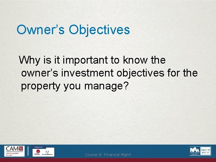 Owner’s Objectives Why is it important to know the owner’s investment objectives for the