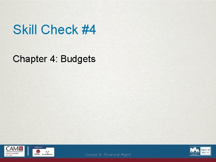 Skill Check #4 Chapter 4: Budgets Course 8: Financial Mgmt 