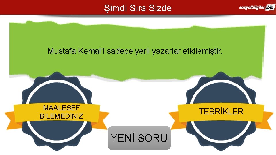 Şimdi Sıra Sizde Mustafa Kemal’i sadece yerli yazarlar etkilemiştir. MAALESEF BİLEMEDİNİZ TEBRİKLER YENİ SORU