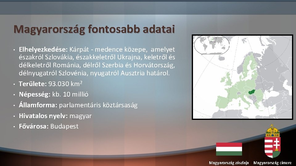 Magyarország fontosabb adatai • • • Elhelyezkedése: Kárpát - medence közepe, amelyet északról Szlovákia,